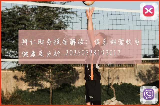 拜仁财务报告解读:俱乐部营收与健康度分析_20260528193017