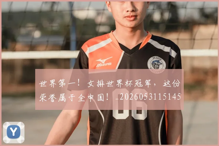 世界第一！女排世界杯冠军，这份荣誉属于全中国！_20260531151453_20260703203938