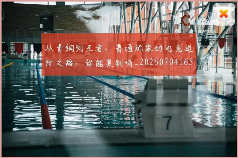 从青铜到王者，普通玩家的电竞进阶之路，你能复制吗_20260704165113