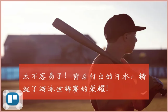 太不容易了！背后付出的汗水，铸就了游泳世锦赛的荣耀！