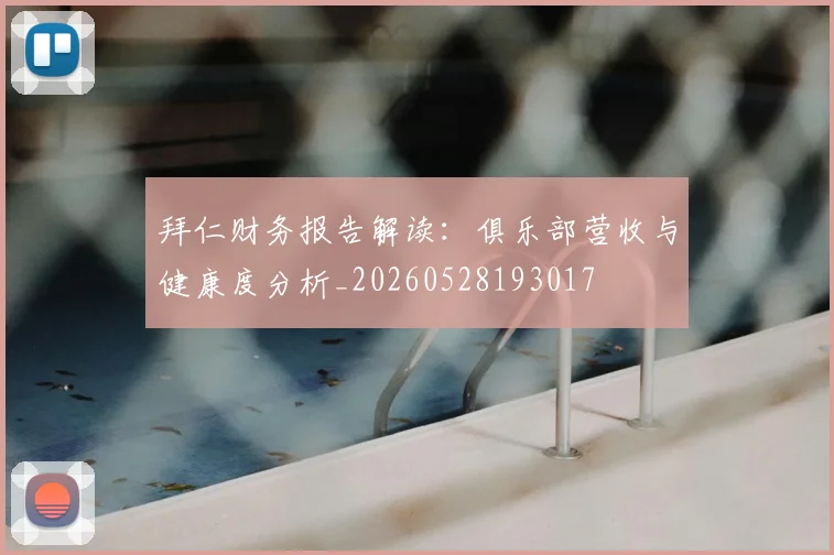 拜仁财务报告解读：俱乐部营收与健康度分析_20260528193017