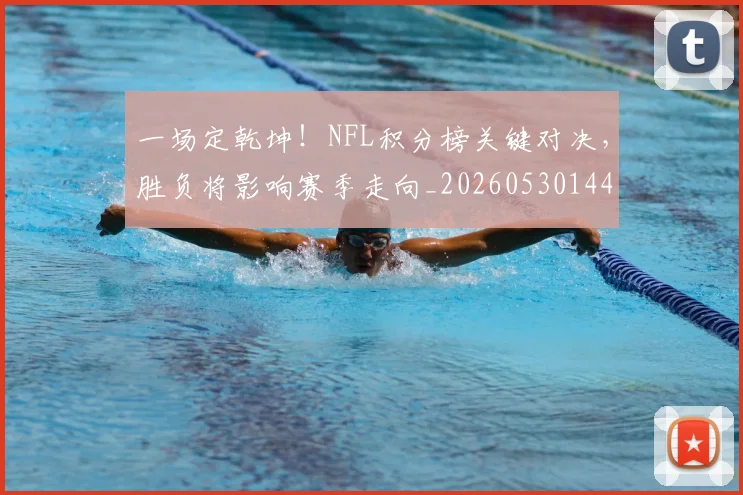 一场定乾坤!NFL积分榜关键对决,胜负将影响赛季走向_20260530144131