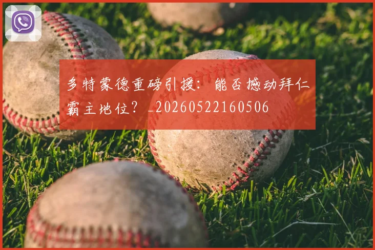 多特蒙德重磅引援:能否撼动拜仁霸主地位?_20260522160506